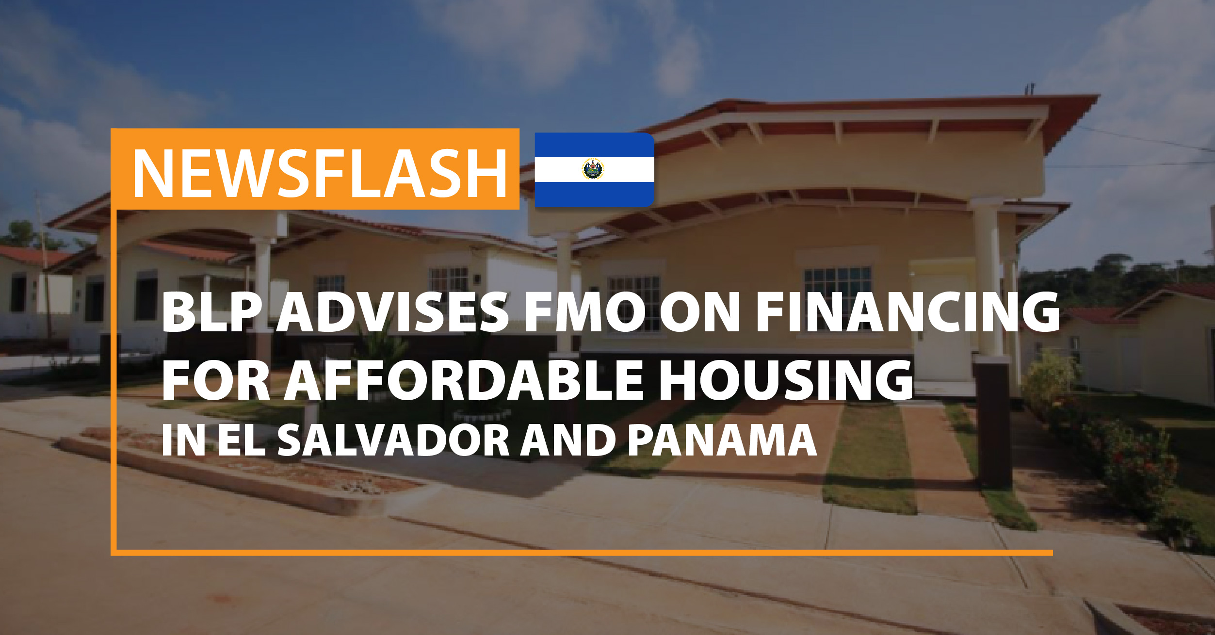 BLP advises FMO on financing for affordable housing in El Salvador and Panama.