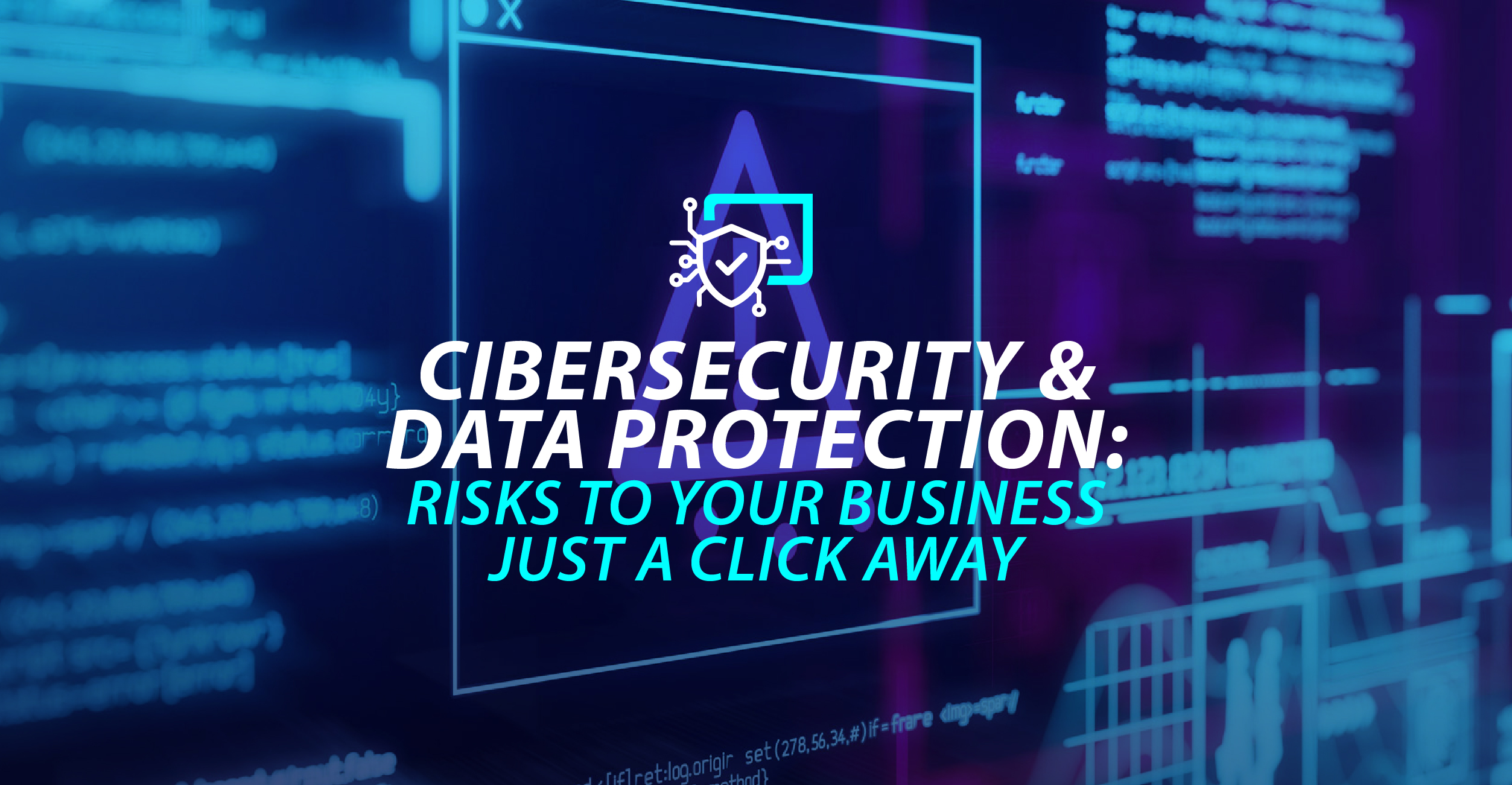 Cybersecurity & Data Protection: risks for your company just a click away