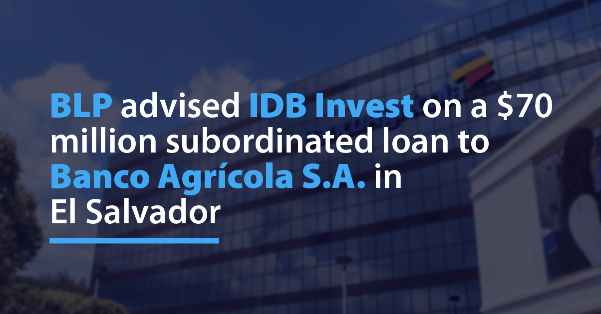BLP advised IDB Invest on a $70 million subordinated loan to Banco Agrícola S.A. in El Salvador