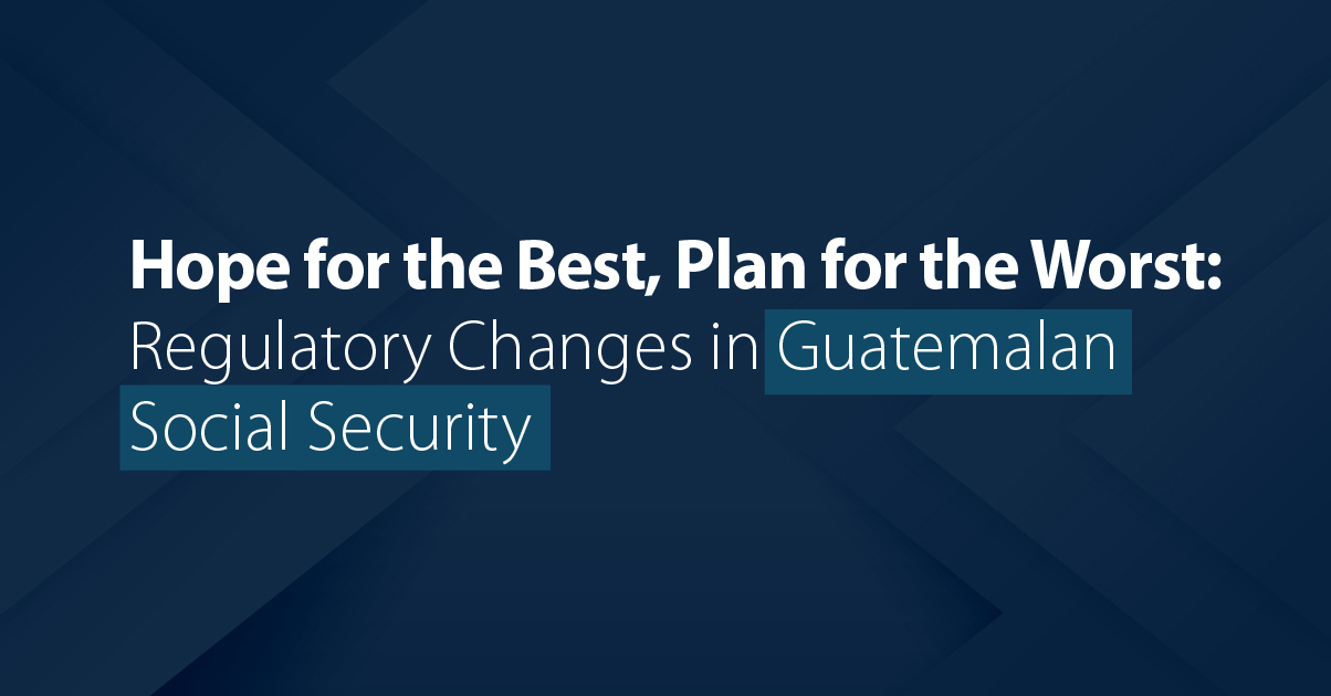 Hope for the Best, Plan for the Worst: Regulatory Changes in Guatemalan Social Security
