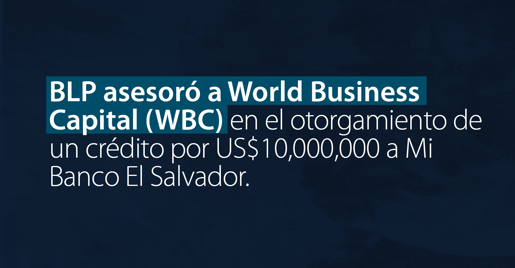 BLP asesoró a World Business Capital (WBC) en el otorgamiento de un crédito por US$10 millones a Mi Banco El Salvador