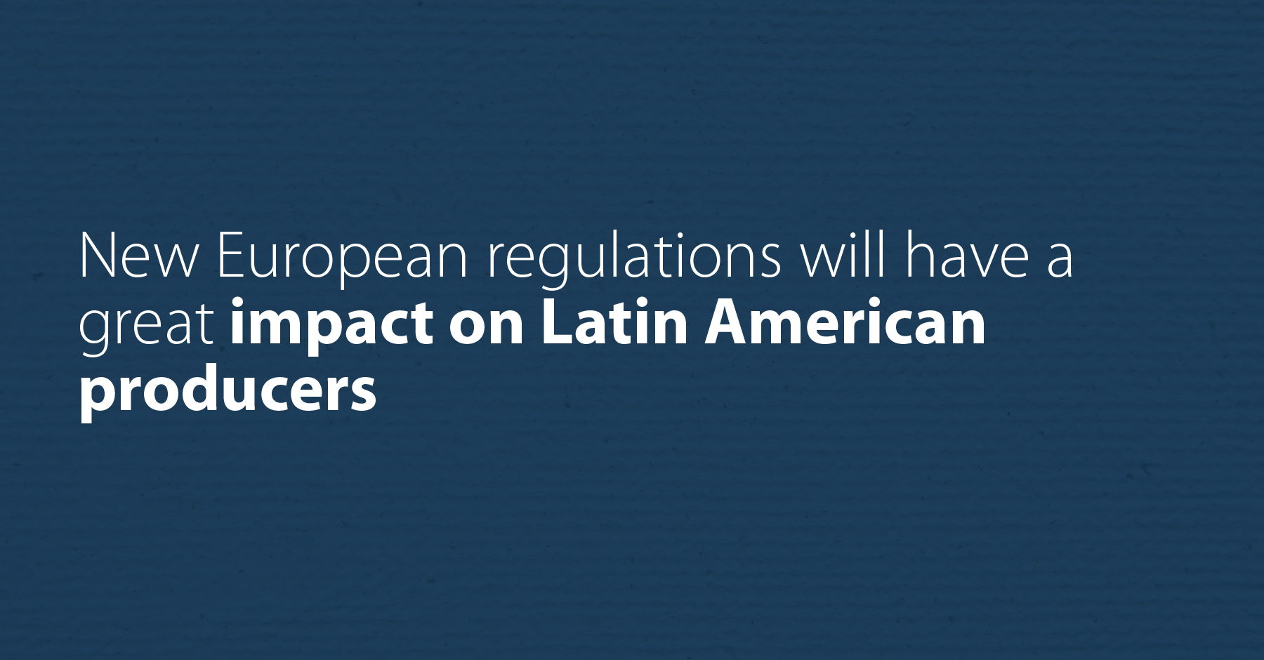 New European regulations will have a heavy impact on Latin American producers