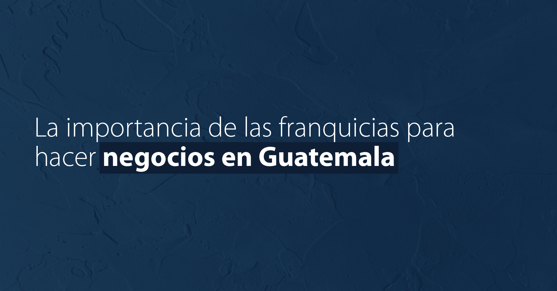 La importancia de las franquicias para hacer negocios en Guatemala