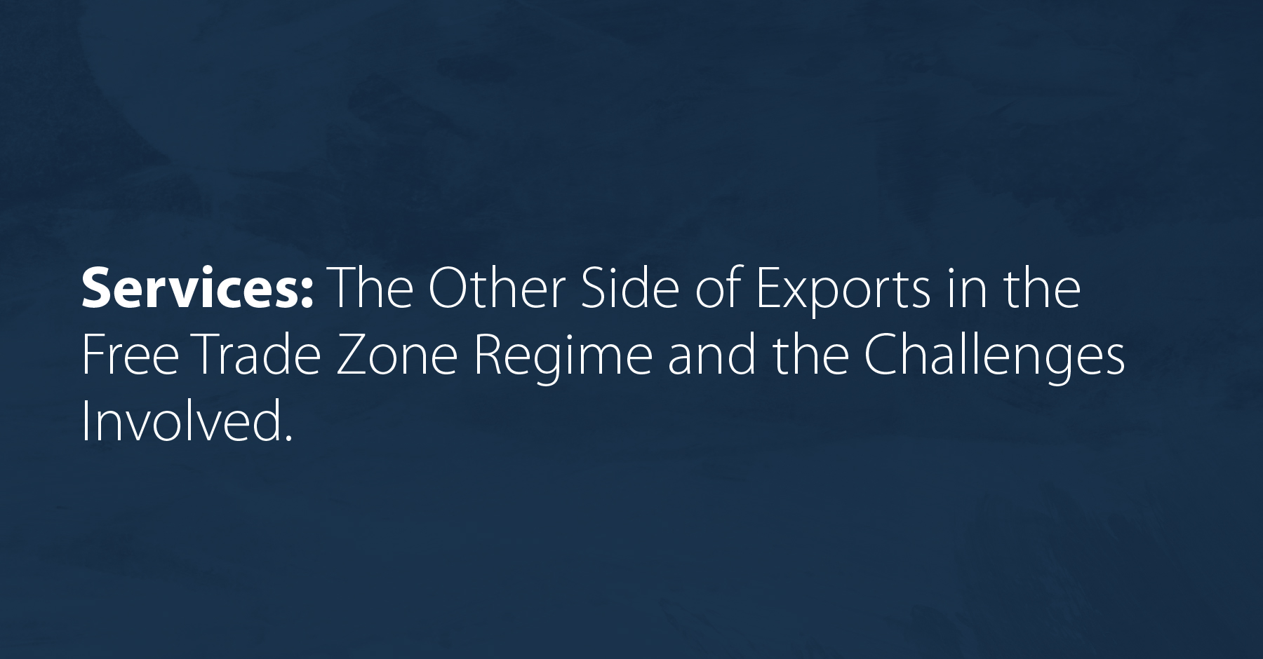 Services: The Other Side of Exports in the Free Trade Zone Regime and the Challenges Involved