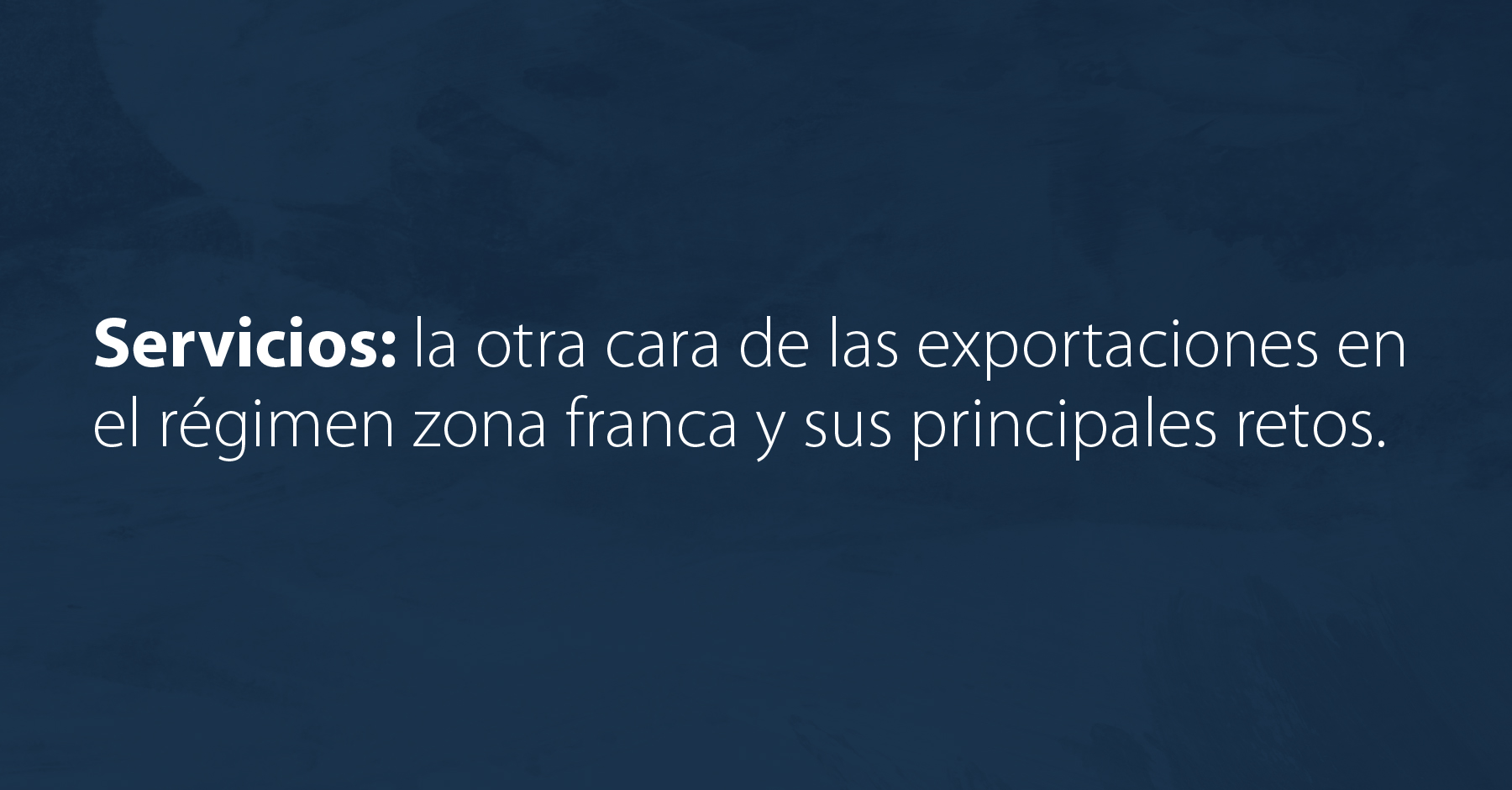 Servicios: la otra cara de las exportaciones en el régimen zona franca y sus principales retos.