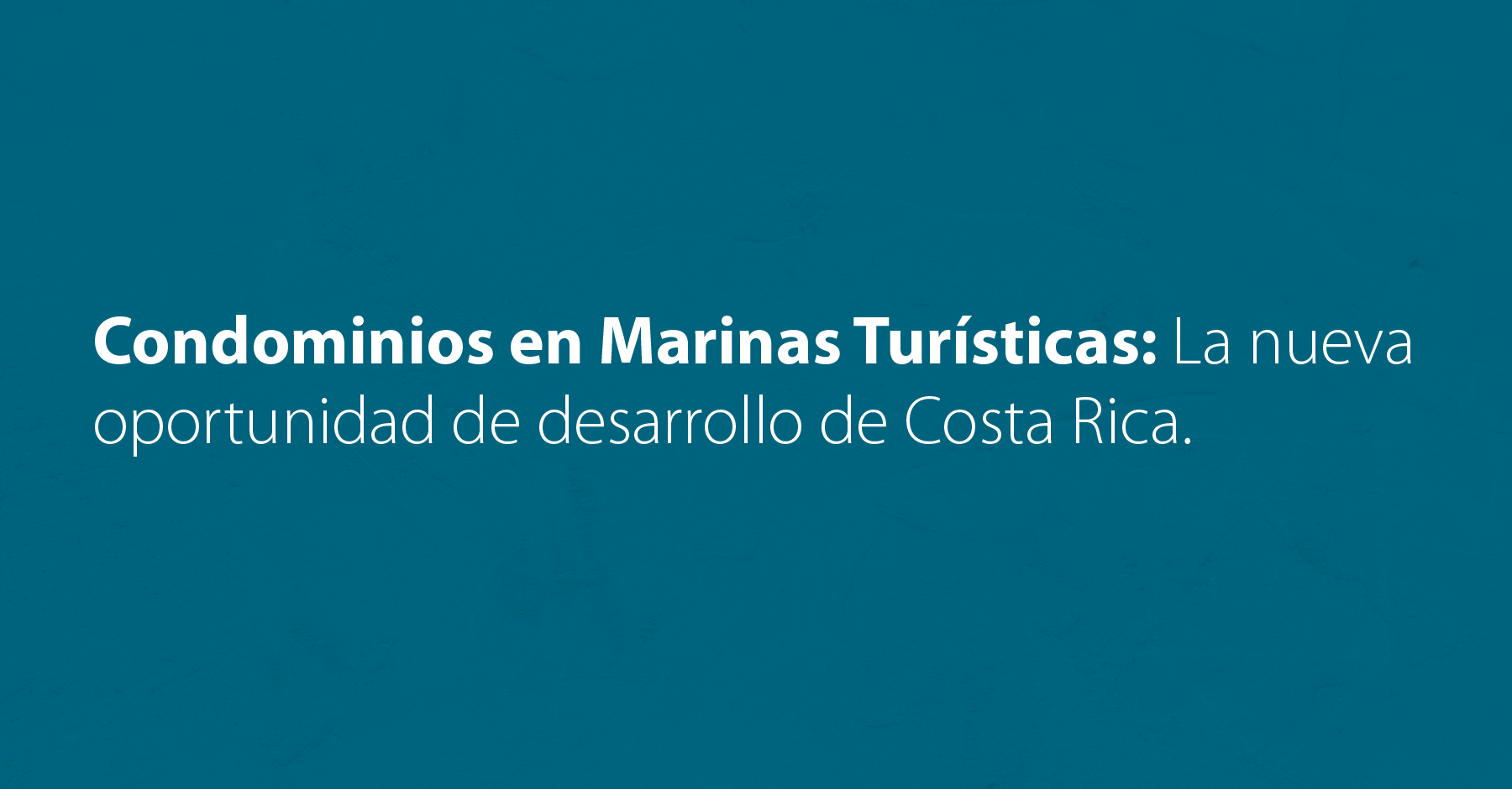 Condominios en Marinas Turísticas: La nueva oportunidad de desarrollo de Costa Rica