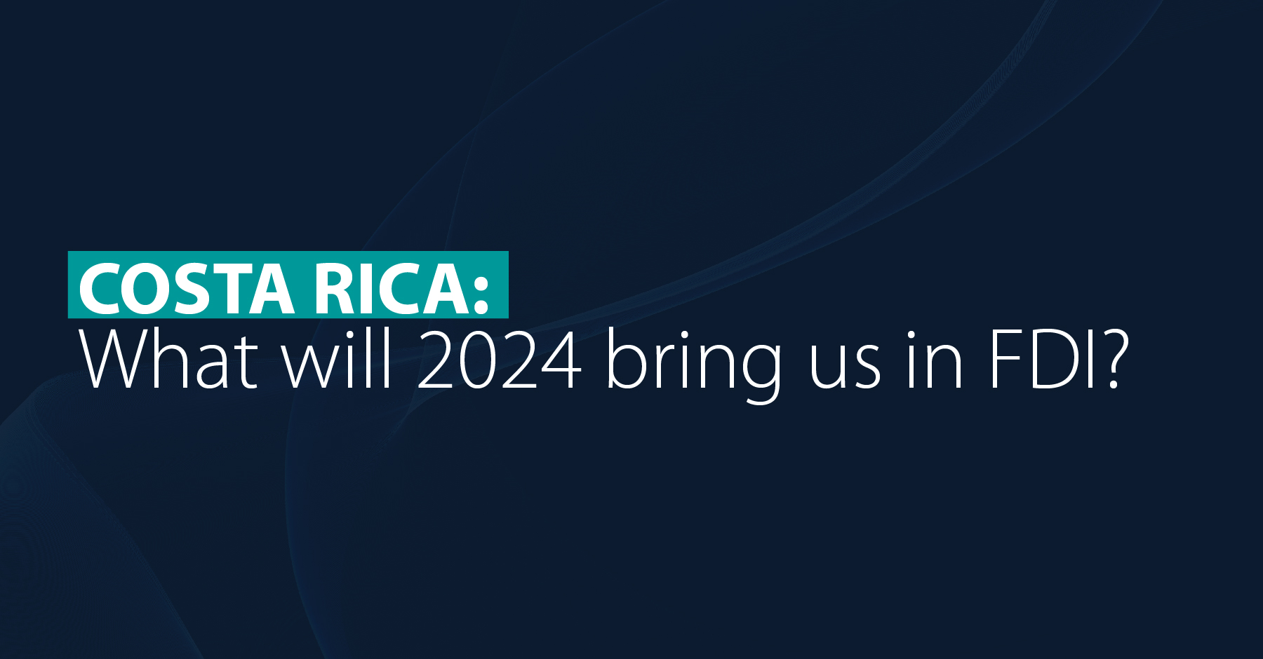 Costa Rica: What will 2024 bring us in FDI?