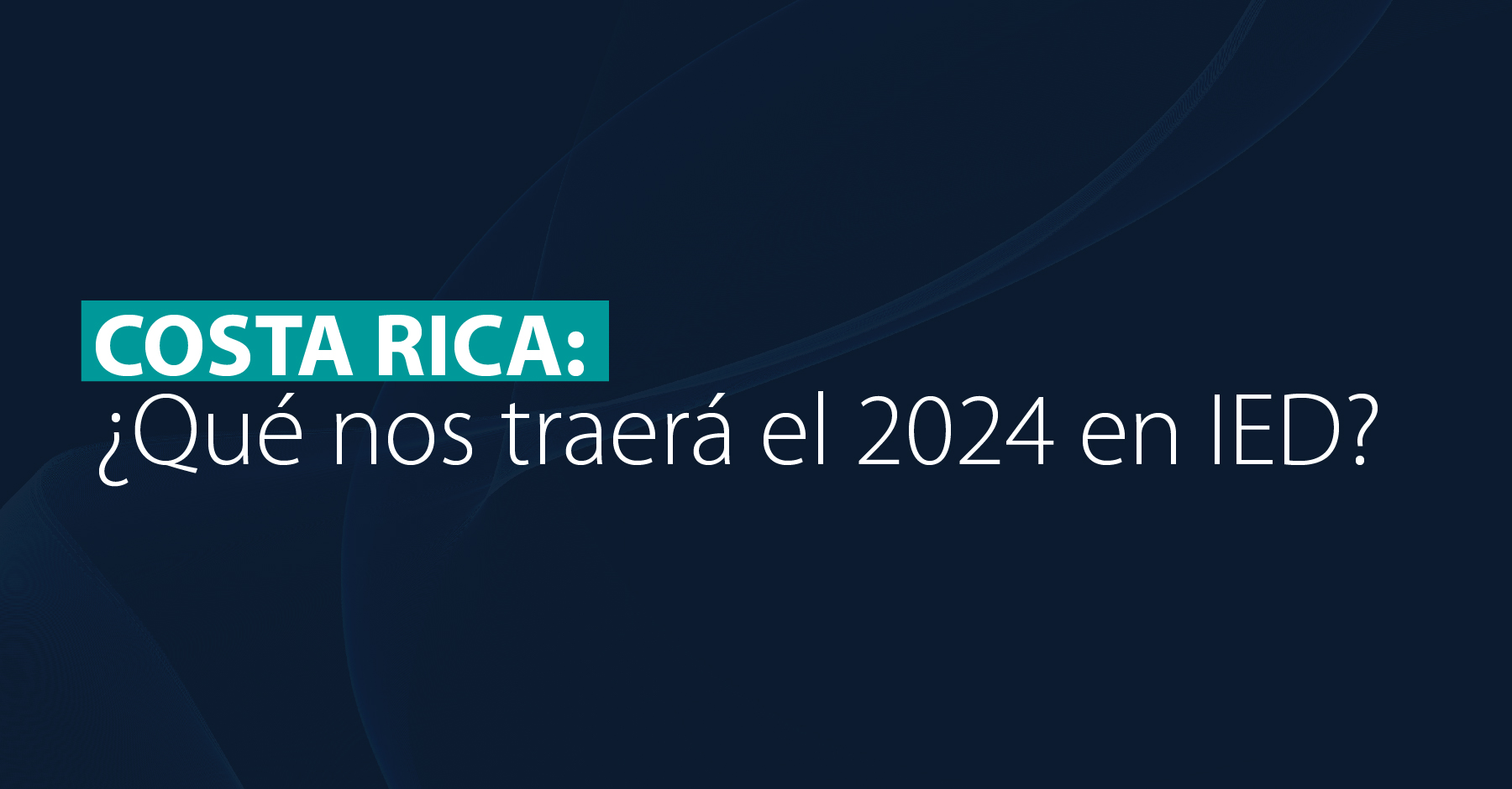 Costa Rica: ¿Qué nos traerá el 2024 en IED?