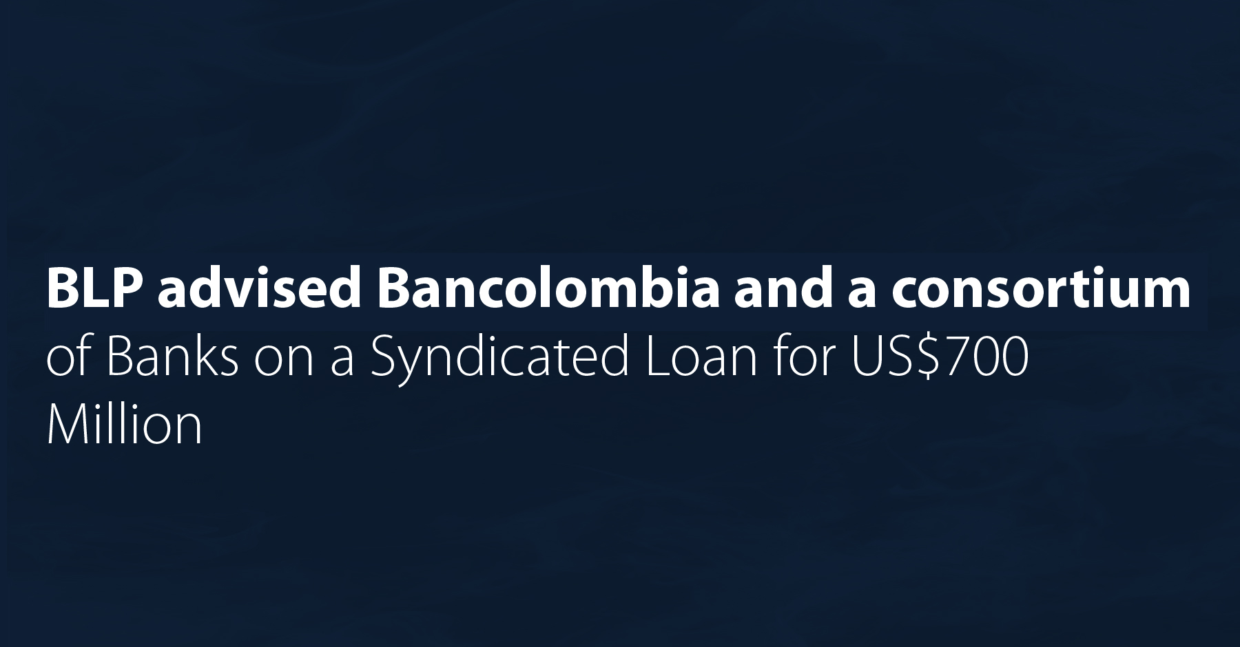 BLP advised Bancolombia and a consortium of Banks on a Syndicated Loan for US$700 Million