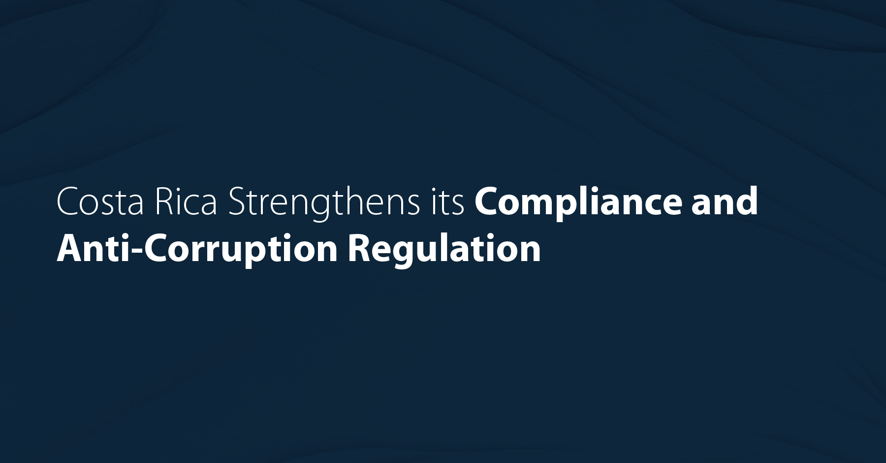 Costa Rica Strengthens its Compliance and Anti-Corruption Regulation