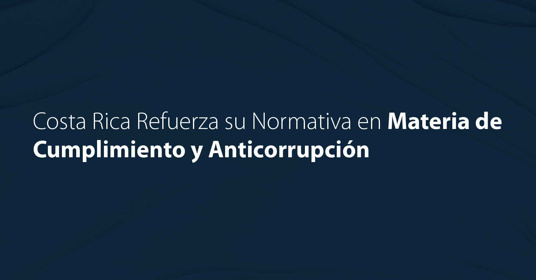Costa Rica Refuerza su Normativa en Materia de Cumplimiento y Anticorrupción